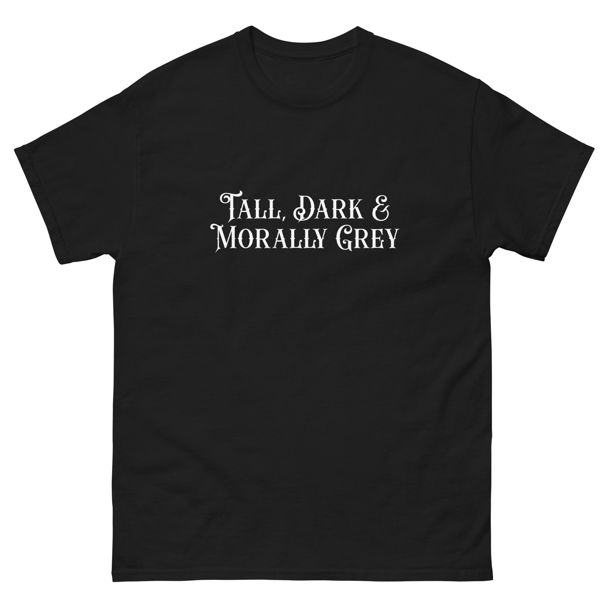 Tall, Dark and Morally Grey T-shirt | Flash Sale