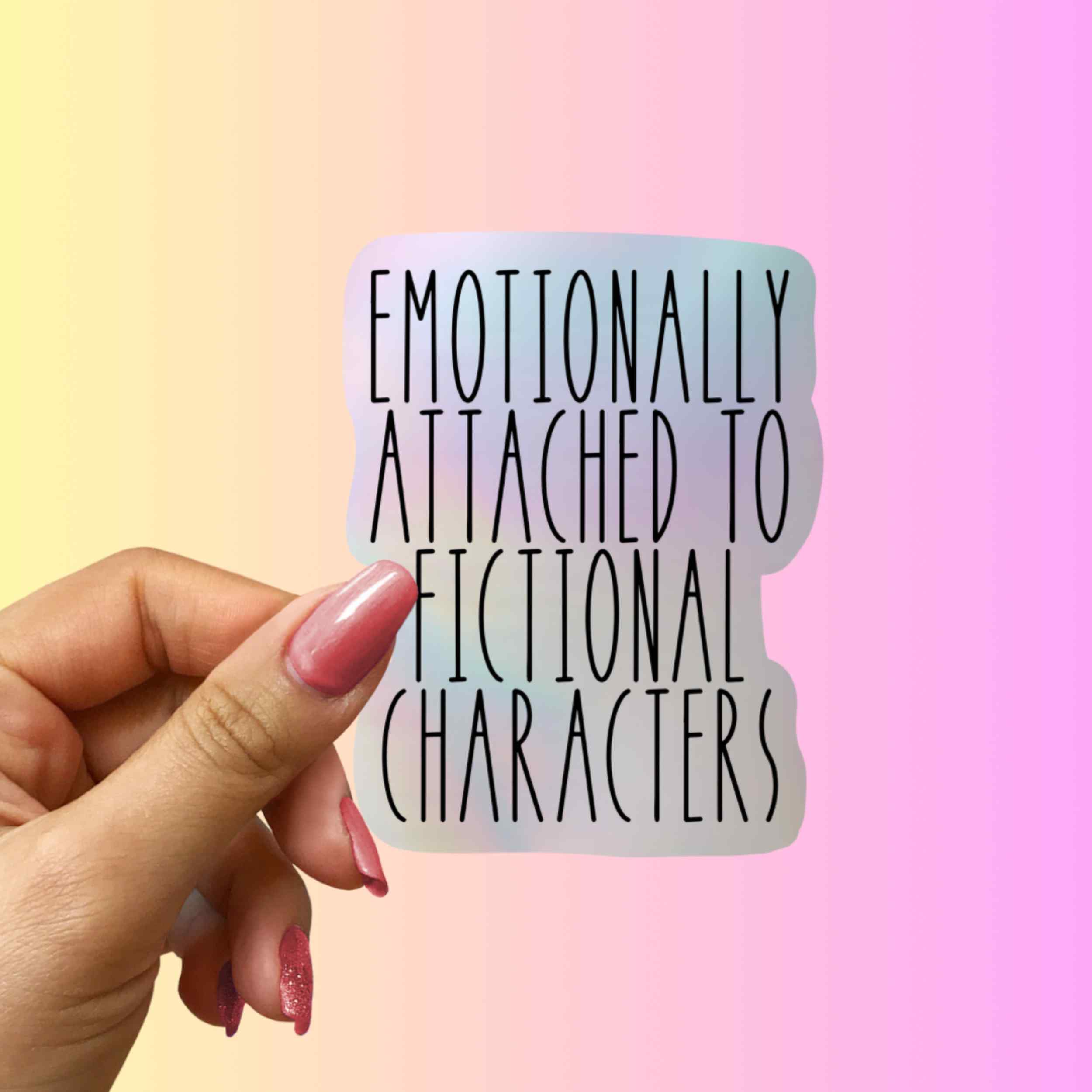 Emotionally Attached To Fictional Characters Holographic Sticker